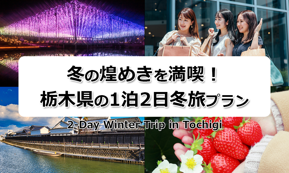 冬の煌めきを満喫！栃木県で過ごす1泊2日の冬旅プラン