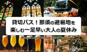 【団体貸切バス・モデルコース】那須の避暑地を楽しむ！一足早い大人の夏休み